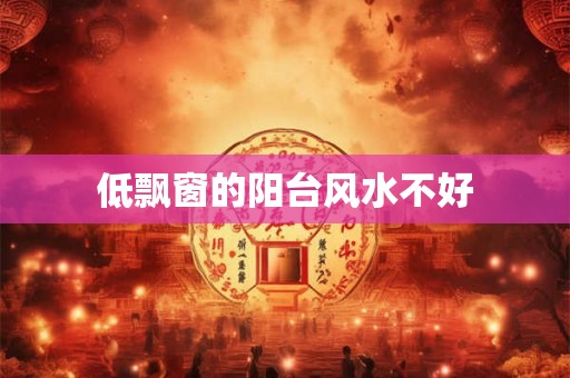 低飘窗的阳台风水不好