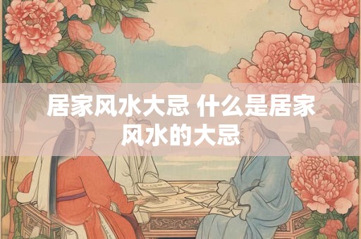 居家风水大忌 什么是居家风水的大忌