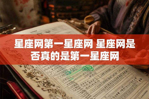 星座网第一星座网 星座网是否真的是第一星座网 星座网第一星座网 星座网是否真的是第一星座网
