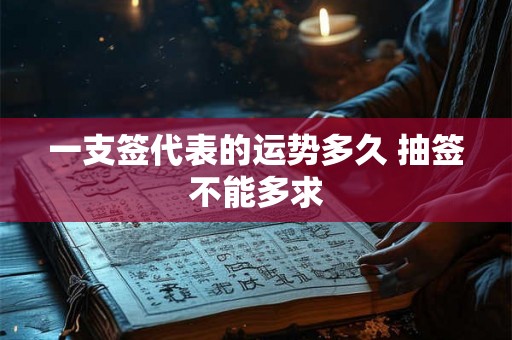 一支签代表的运势多久 抽签不能多求