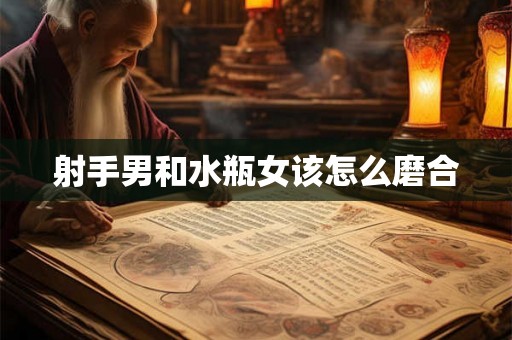 射手男和水瓶女该怎么磨合