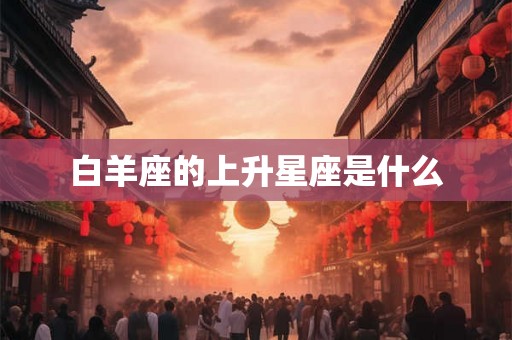 白羊座的上升星座是什么