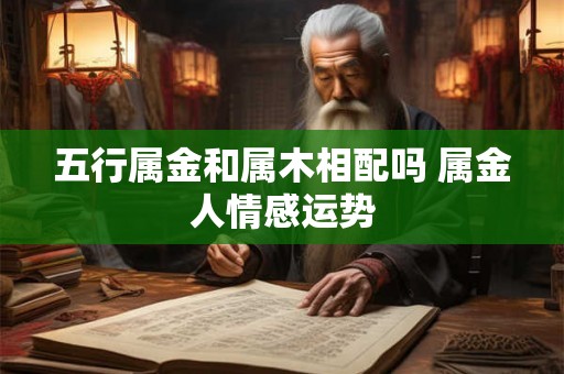 五行属金和属木相配吗 属金人情感运势