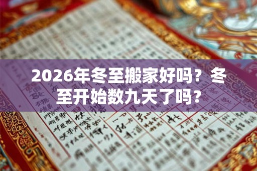 2026年冬至搬家好吗?冬至开始数九天了吗? 2026年冬至搬家好吗?冬至开始数九天了吗?