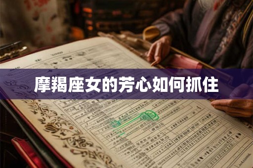 摩羯座女的芳心如何抓住