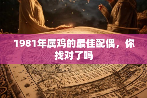 1981年属鸡的最佳配偶，你找对了吗