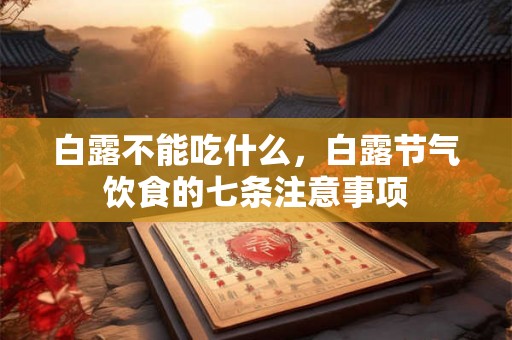 白露不能吃什么，白露节气饮食的七条注意事项