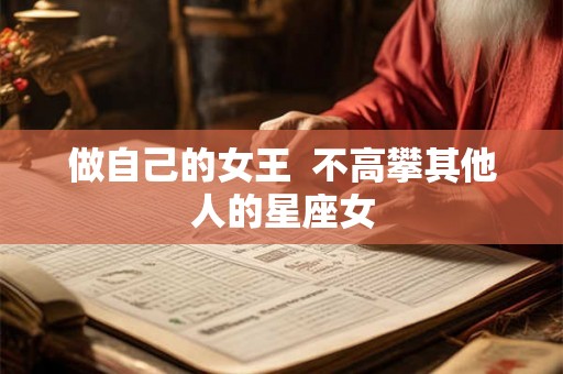 做自己的女王  不高攀其他人的星座女