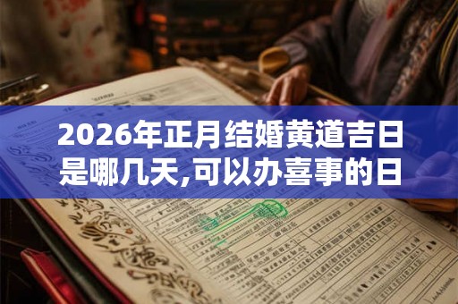 2026年正月结婚黄道吉日是哪几天,可以办喜事的日子