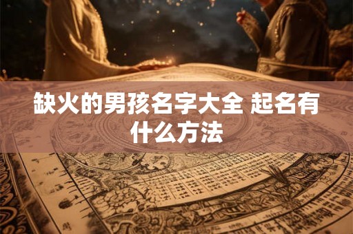 缺火的男孩名字大全 起名有什么方法