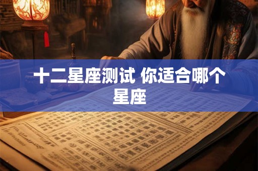 十二星座测试 你适合哪个星座