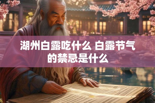 湖州白露吃什么 白露节气的禁忌是什么