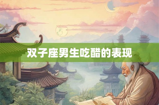 双子座男生吃醋的表现