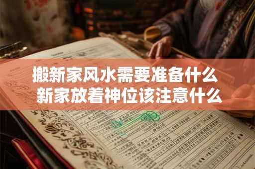 搬新家风水需要准备什么  新家放着神位该注意什么