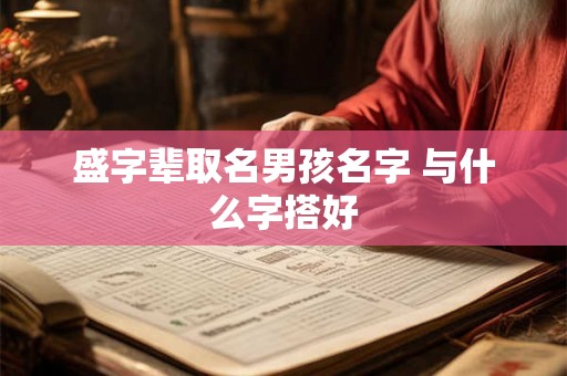 盛字辈取名男孩名字 与什么字搭好