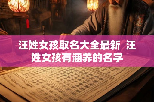 汪姓女孩取名大全最新  汪姓女孩有涵养的名字