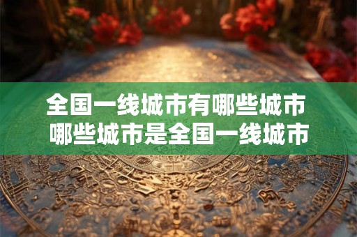 全国一线城市有哪些城市 哪些城市是全国一线城市