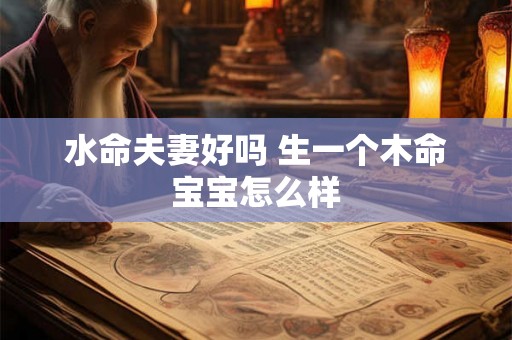 水命夫妻好吗 生一个木命宝宝怎么样