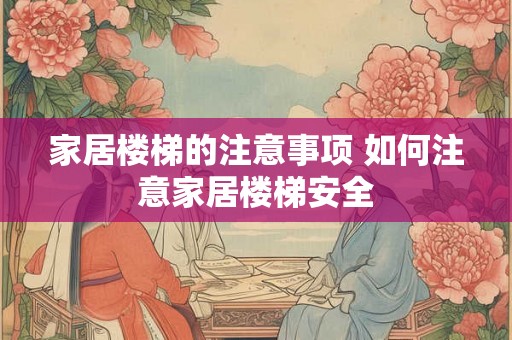 家居楼梯的注意事项 如何注意家居楼梯安全