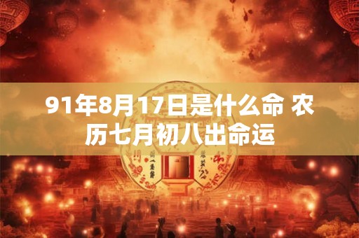 91年8月17日是什么命 农历七月初八出命运