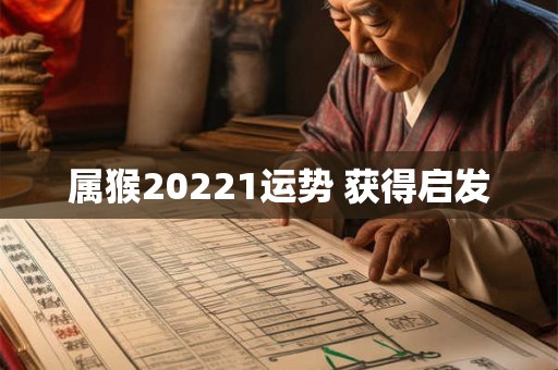 属猴20221运势 获得启发 属猴20221运势 获得启发