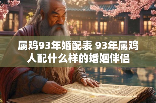 属鸡93年婚配表 93年属鸡人配什么样的婚姻伴侣