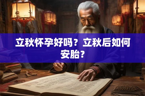 立秋怀孕好吗？立秋后如何安胎？