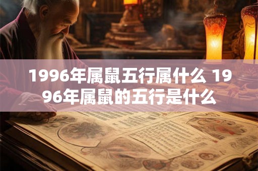 1996年属鼠五行属什么 1996年属鼠的五行是什么