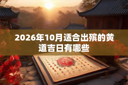 2026年10月适合出殡的黄道吉日有哪些