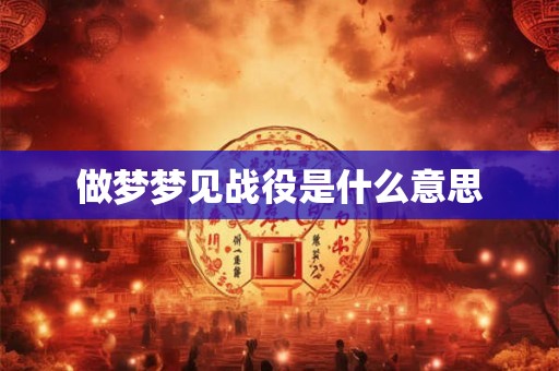 做梦梦见战役是什么意思