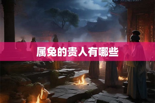 属兔的贵人有哪些