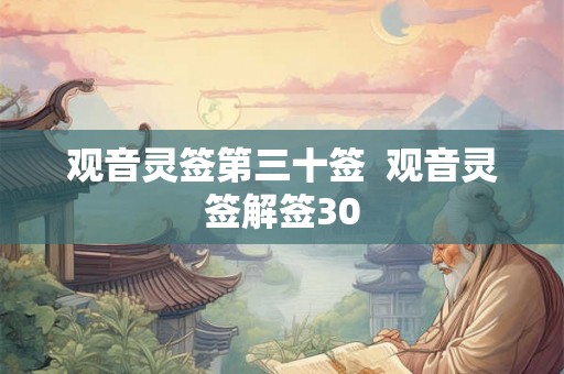 观音灵签第三十签 观音灵签解签30 观音灵签第三十签 观音灵签解签30