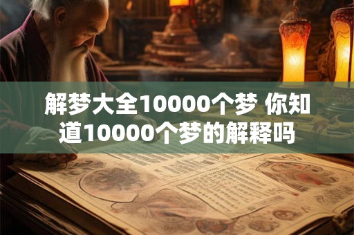 解梦大全10000个梦 你知道10000个梦的解释吗