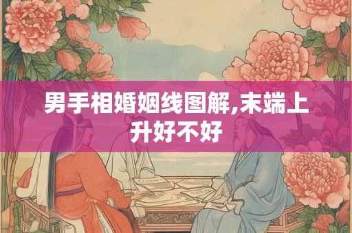 男手相婚姻线图解,末端上升好不好 男手相婚姻线图解,末端上升好不好