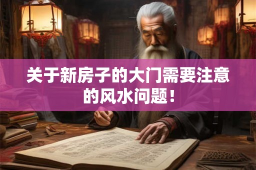 关于新房子的大门需要注意的风水问题！