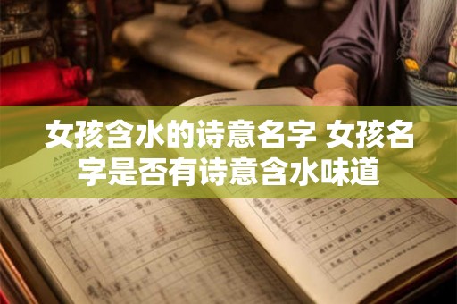 女孩含水的诗意名字 女孩名字是否有诗意含水味道