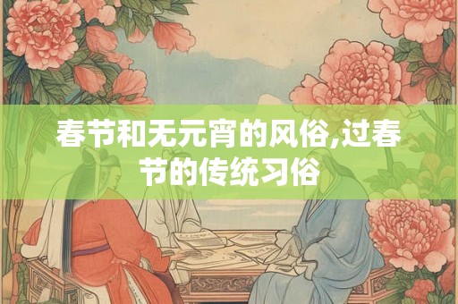 春节和无元宵的风俗,过春节的传统习俗 春节和无元宵的风俗,过春节的传统习俗