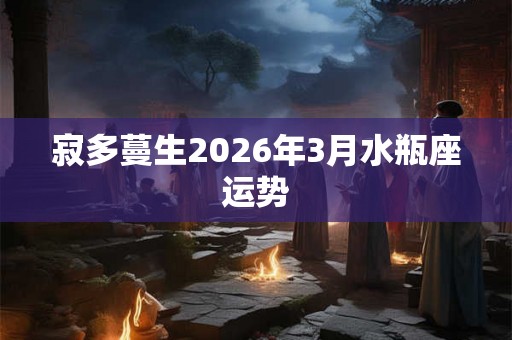 寂多蔓生2026年3月水瓶座运势