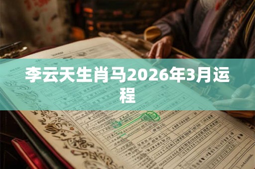 李云天生肖马2026年3月运程