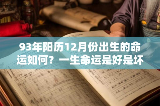 93年阳历12月份出生的命运如何？一生命运是好是坏？