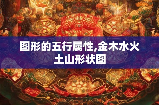 图形的五行属性,金木水火土山形状图