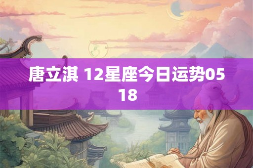 唐立淇 12星座今日运势0518