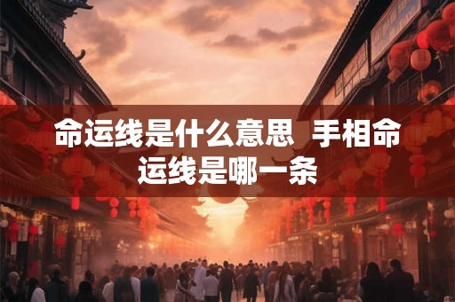 命运线是什么意思  手相命运线是哪一条