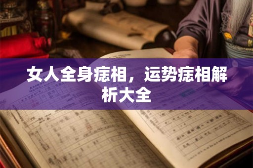 女人全身痣相，运势痣相解析大全