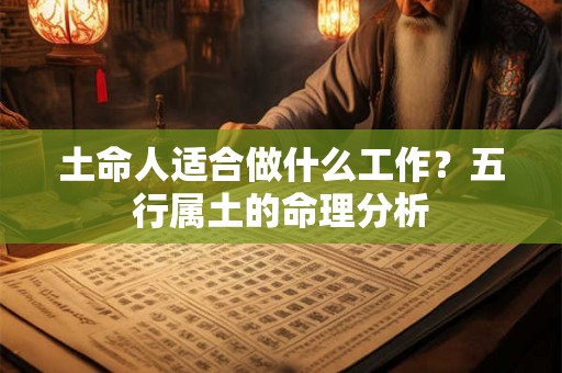 土命人适合做什么工作？五行属土的命理分析