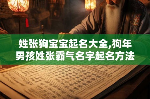 姓张狗宝宝起名大全,狗年男孩姓张霸气名字起名方法参考