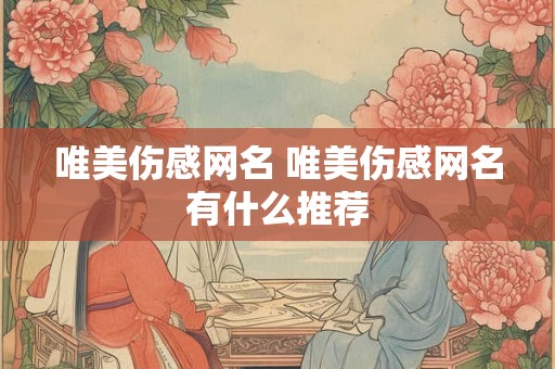 唯美伤感网名 唯美伤感网名有什么推荐