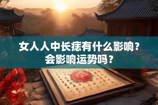 女人人中长痣有什么影响？会影响运势吗？