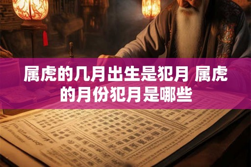 属虎的几月出生是犯月 属虎的月份犯月是哪些