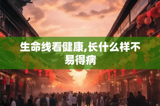 生命线看健康,长什么样不易得病